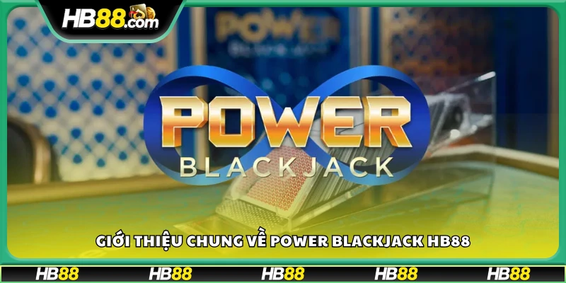 Tổng quan trò chơi Power Blackjack tại Hb88