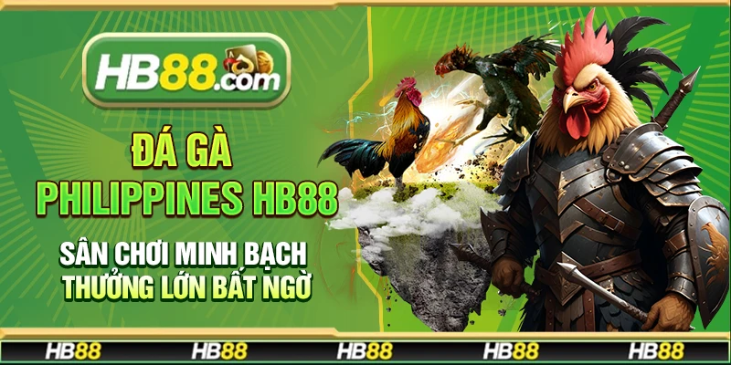 Đá gà Philippines Hb88 – Sân chơi minh bạch thưởng lớn bất ngờ
