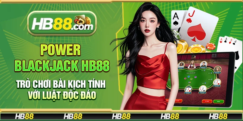 Power Blackjack Hb88 – Trò chơi bài kịch tính với luật độc đáo