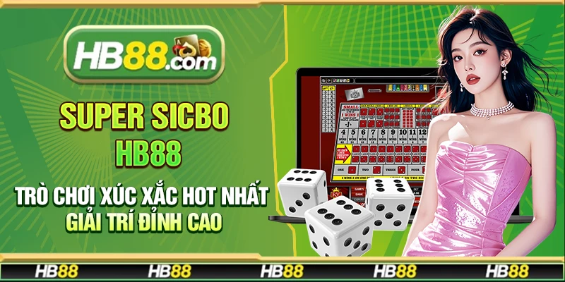 Super Sicbo Hb88 – Trò chơi xúc xắc hot nhất giải trí đỉnh cao